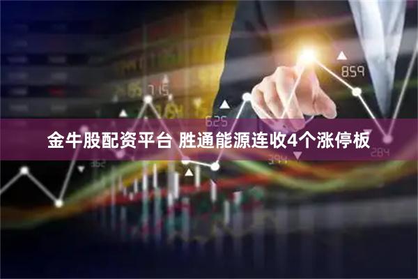 金牛股配资平台 胜通能源连收4个涨停板